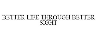 BETTER LIFE THROUGH BETTER SIGHT