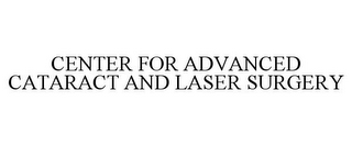 CENTER FOR ADVANCED CATARACT AND LASER SURGERY
