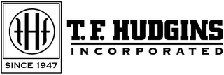 THF SINCE 1947 T.F. HUDGINS INCORPORATED