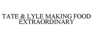 TATE & LYLE MAKING FOOD EXTRAORDINARY