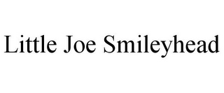 LITTLE JOE SMILEYHEAD