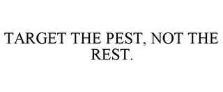 TARGET THE PEST, NOT THE REST.