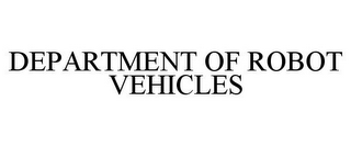 DEPARTMENT OF ROBOT VEHICLES