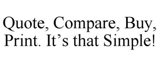 QUOTE, COMPARE, BUY, PRINT. IT'S THAT SIMPLE!