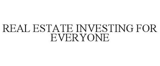 REAL ESTATE INVESTING FOR EVERYONE