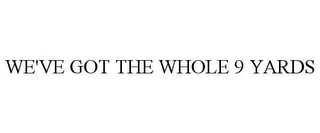 WE'VE GOT THE WHOLE 9 YARDS