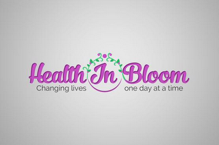 HEALTH IN BLOOM CHANGING LIVES ONE DAY AT A TIME