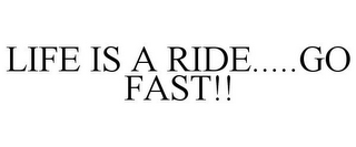 LIFE IS A RIDE.....GO FAST!!