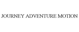 JOURNEY ADVENTURE MOTION