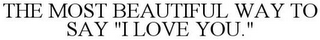 THE MOST BEAUTIFUL WAY TO SAY "I LOVE YOU."