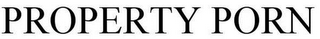 PROPERTY PORN