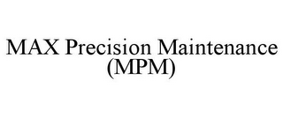 MAX PRECISION MAINTENANCE (MPM)