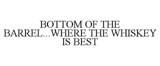 BOTTOM OF THE BARREL...WHERE THE WHISKEY IS BEST