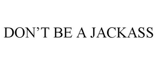 DON'T BE A JACKASS