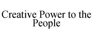 CREATIVE POWER TO THE PEOPLE