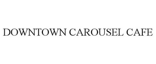 DOWNTOWN CAROUSEL CAFE