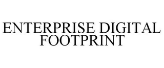 ENTERPRISE DIGITAL FOOTPRINT