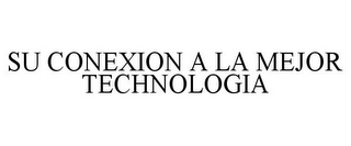 SU CONEXION A LA MEJOR TECHNOLOGIA