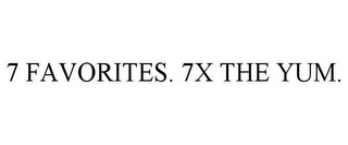 7 FAVORITES. 7X THE YUM.