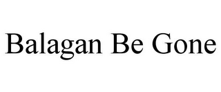 BALAGAN BE GONE