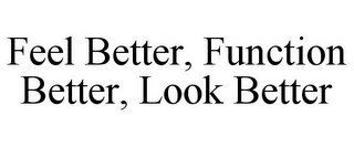 FEEL BETTER, FUNCTION BETTER, LOOK BETTER