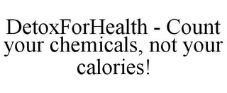 DETOXFORHEALTH - COUNT YOUR CHEMICALS, NOT YOUR CALORIES!