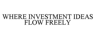 WHERE INVESTMENT IDEAS FLOW FREELY