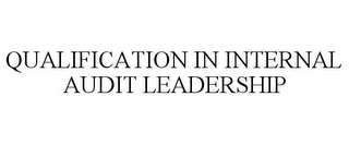 QUALIFICATION IN INTERNAL AUDIT LEADERSHIP