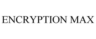 ENCRYPTION MAX