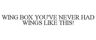 WING BOX YOU'VE NEVER HAD WINGS LIKE THIS!