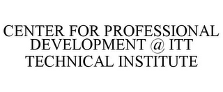 CENTER FOR PROFESSIONAL DEVELOPMENT @ ITT TECHNICAL INSTITUTE