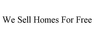 WE SELL HOMES FOR FREE