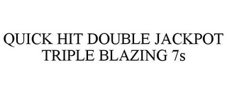 QUICK HIT DOUBLE JACKPOT TRIPLE BLAZING 7S