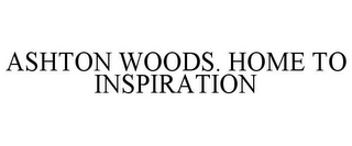 ASHTON WOODS. HOME TO INSPIRATION