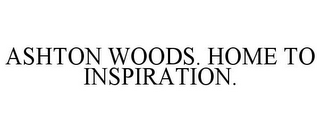 ASHTON WOODS. HOME TO INSPIRATION.