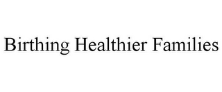 BIRTHING HEALTHIER FAMILIES