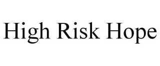 HIGH RISK HOPE