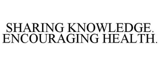 SHARING KNOWLEDGE. ENCOURAGING HEALTH.