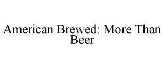 AMERICAN BREWED: MORE THAN BEER