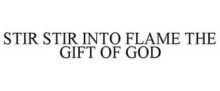 STIR STIR INTO FLAME THE GIFT OF GOD