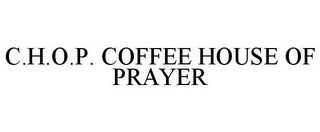 C.H.O.P. COFFEE HOUSE OF PRAYER