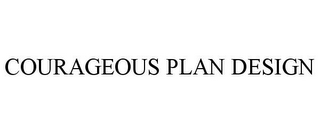 COURAGEOUS PLAN DESIGN