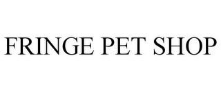 FRINGE PET SHOP