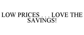 LOW PRICES . . . LOVE THE SAVINGS!