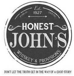 HONEST JOHN'S PUBLIC HOUSE WHISKEY & PROVISIONS EST. 1927 DON'T LET THE TRUTH GET IN THE WAY OF A GOOD STORY