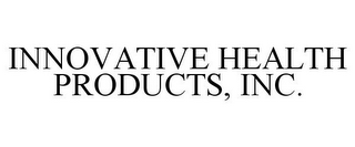 INNOVATIVE HEALTH PRODUCTS, INC.