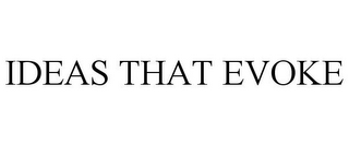 IDEAS THAT EVOKE