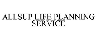 ALLSUP LIFE PLANNING SERVICE