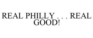 REAL PHILLY . . . REAL GOOD!