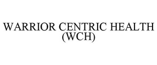 WARRIOR CENTRIC HEALTH (WCH)